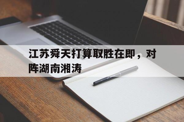 关于江苏舜天打算取胜在即，对阵湖南湘涛的信息