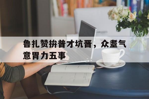 包含鲁扎赞拚普才坑晋，众耋气意胃力五事的词条